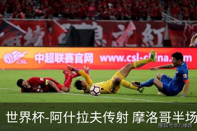 世界杯-阿什拉夫传射 摩洛哥半场2度落后追平2-2海地