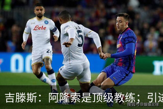 吉滕斯：阿隆索是顶级教练；引进罗杰斯能提高我们的水平
