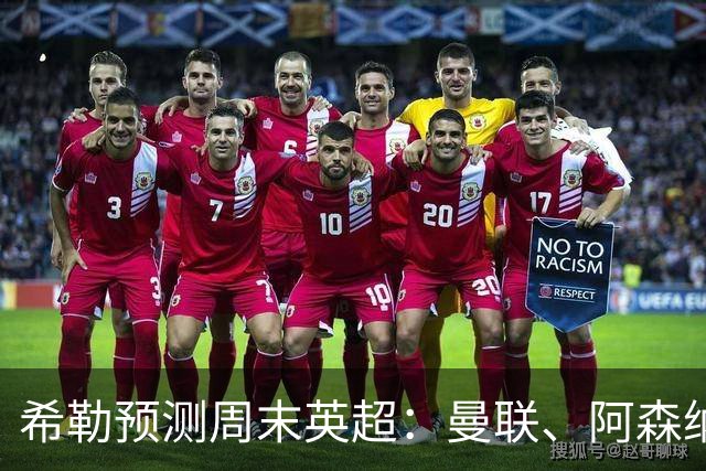 希勒预测周末英超：曼联、阿森纳、利物浦、切尔西胜 热刺输纽卡