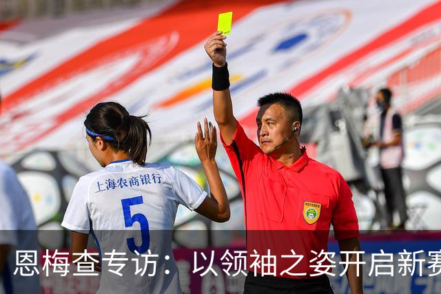 恩梅查专访：以领袖之姿开启新赛季 期待早日见到克洛普