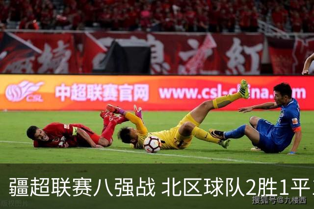 疆超联赛八强战 北区球队2胜1平1负略占上风