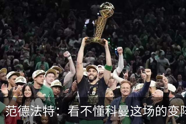 范德法特：看不懂科曼这场的变阵 德容踢出了他最糟糕的表现