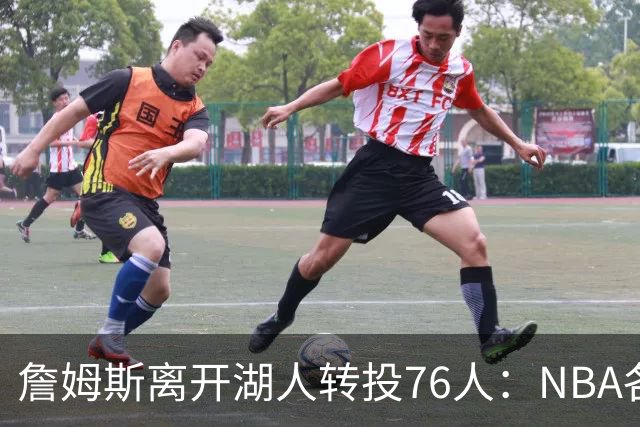 詹姆斯离开湖人转投76人：NBA各队实力榜大洗牌，尼克斯稳居榜首