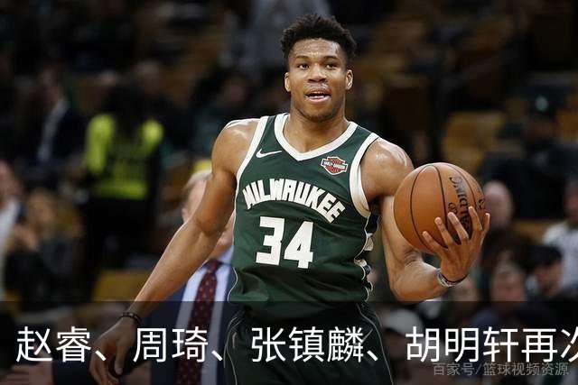 赵睿、周琦、张镇麟、胡明轩再次缺席！原因曝光，只有一人受伤