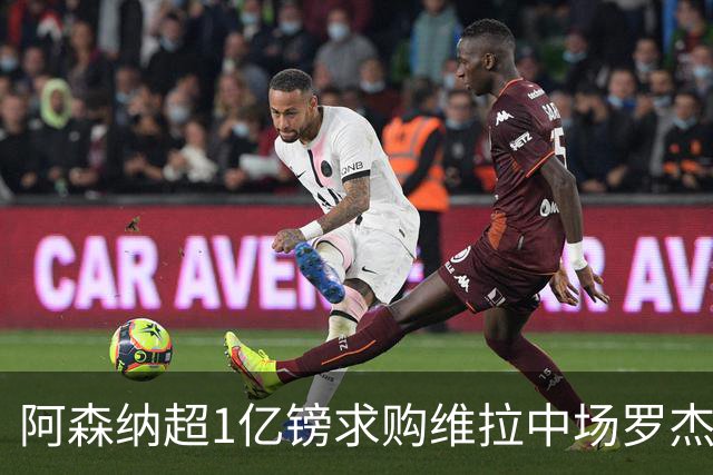 阿森纳超1亿镑求购维拉中场罗杰斯 萨拉赫将加盟贝西克塔斯