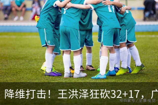 降维打击！王洪泽狂砍32+17，广东掀翻吉林开门红，无愧杜锋厚爱