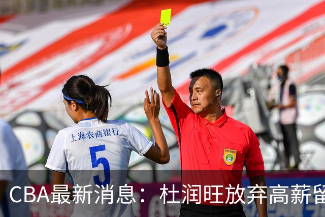 CBA最新消息：杜润旺放弃高薪留宏远 上海腾出顶薪名额接近胡金秋